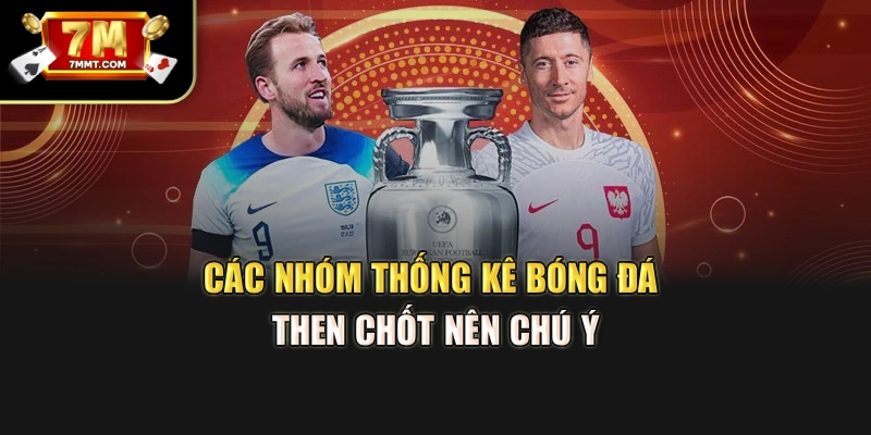 Các nhóm thống kê bóng đá then chốt nên chú ý
