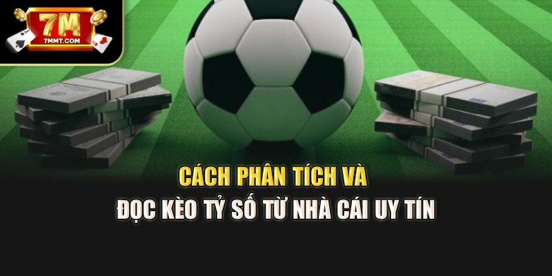 Cách phân tích và đọc kèo tỷ số từ nhà cái uy tín