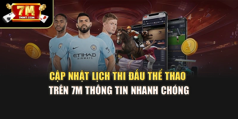 Cập nhật lịch thi đấu thể thao trên 7M thông tin nhanh chóng