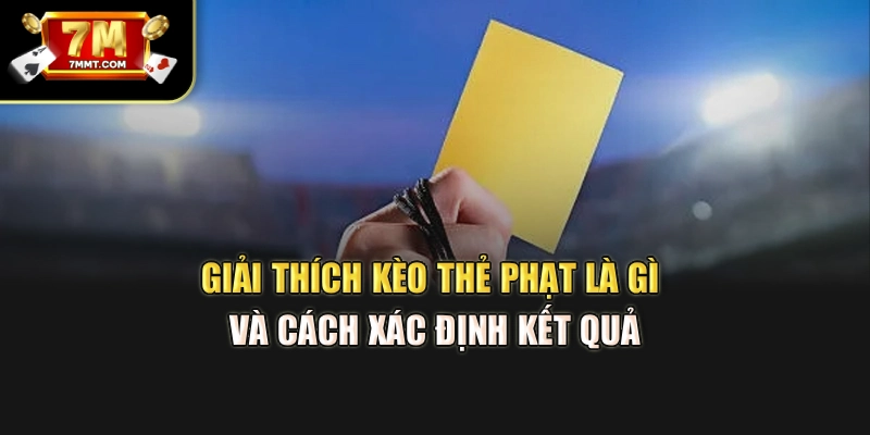 Giải thích kèo thẻ phạt là gì và cách xác định kết quả