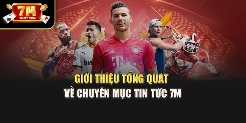 Giới thiệu tổng quát về chuyên mục tin tức 7M