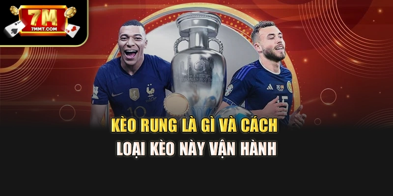 Kèo rung là gì và cách loại kèo này vận hành