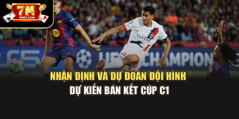 Nhận định và dự đoán đội hình dự kiến bán kết Cúp C1