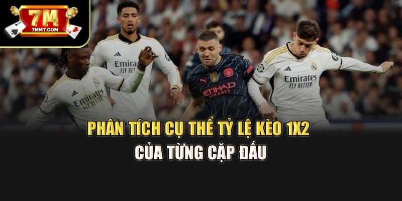 Phân tích cụ thể tỷ lệ kèo 1x2 của từng cặp đấu