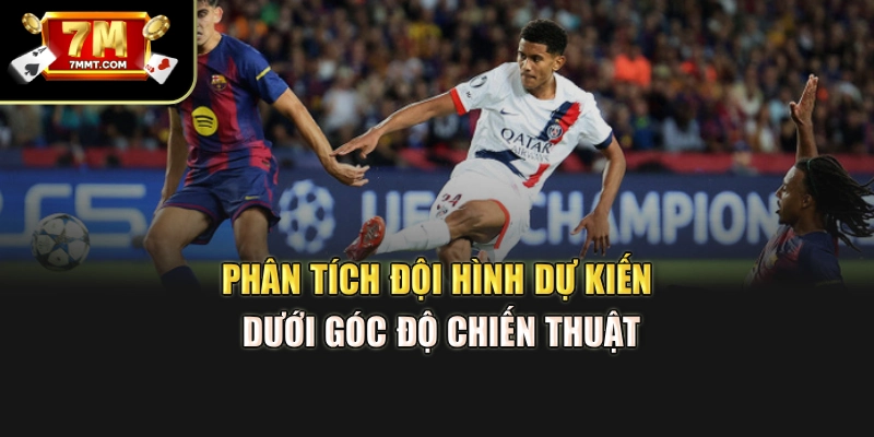 Phân tích đội hình dự kiến dưới góc độ chiến thuật