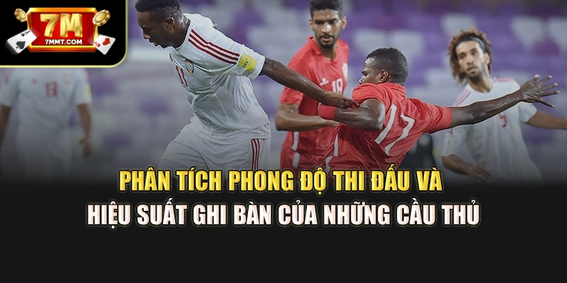 Phân tích phong độ thi đấu và hiệu suất ghi bàn của những cầu thủ