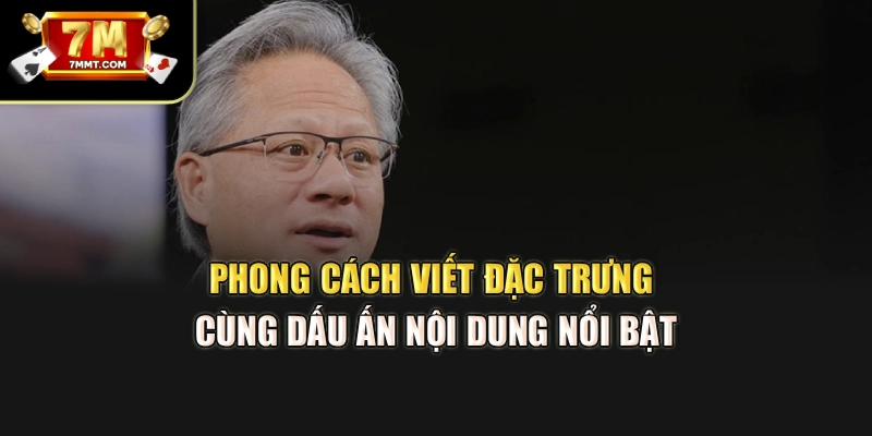 Phong cách viết đặc trưng cùng dấu ấn nội dung nổi bật