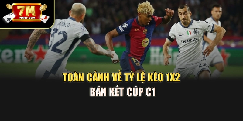 Toàn cảnh về tỷ lệ kèo 1x2 bán kết Cúp C1