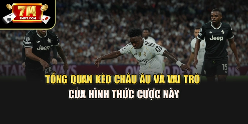 Tổng quan kèo châu Âu và vai trò của hình thức cược này