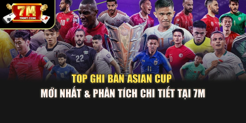 Top Ghi Bàn Asian Cup Mới Nhất & Phân Tích Chi Tiết Tại 7M
